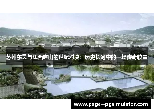 苏州东吴与江西庐山的世纪对决:历史长河中的一场传奇较量 苏州东吴与江西庐山的世纪对决:历史长河中的一场传奇较量