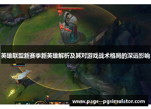 英雄联盟新赛季新英雄解析及其对游戏战术格局的深远影响