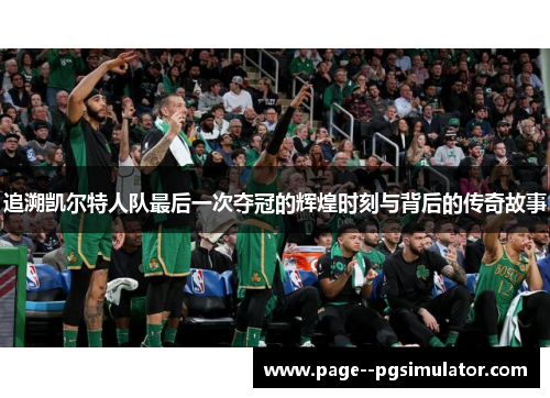 追溯凯尔特人队最后一次夺冠的辉煌时刻与背后的传奇故事 追溯凯尔特人队最后一次夺冠的辉煌时刻与背后的传奇故事