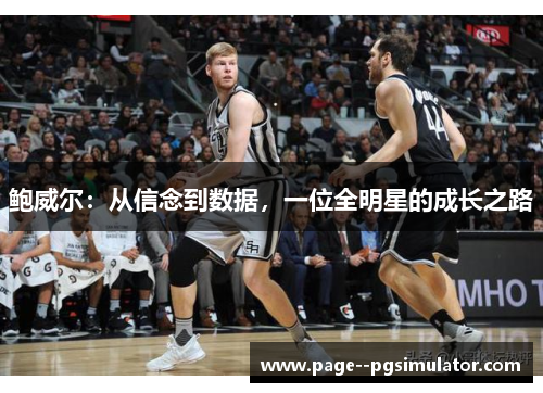鲍威尔:从信念到数据,一位全明星的成长之路 鲍威尔:从信念到数据,一位全明星的成长之路