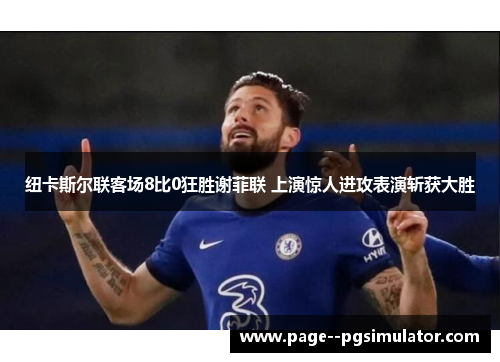 纽卡斯尔联客场8比0狂胜谢菲联 上演惊人进攻表演斩获大胜