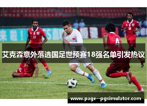 艾克森意外落选国足世预赛18强名单引发热议 艾克森意外落选国足世预赛18强名单引发热议