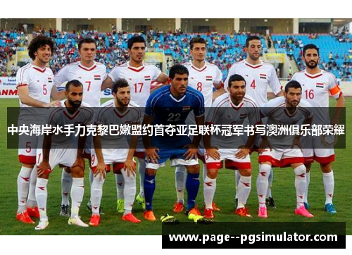 中央海岸水手力克黎巴嫩盟约首夺亚足联杯冠军书写澳洲俱乐部荣耀