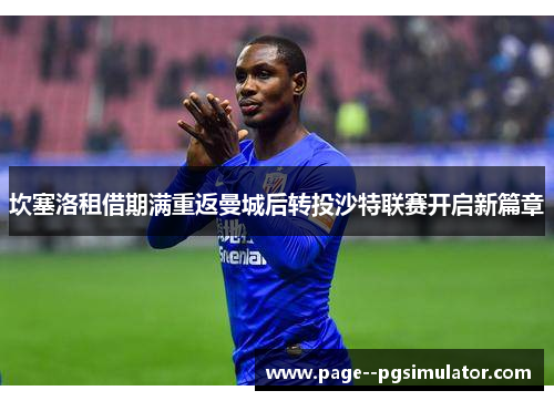 坎塞洛租借期满重返曼城后转投沙特联赛开启新篇章 坎塞洛租借期满重返曼城后转投沙特联赛开启新篇章