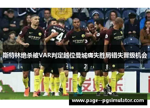 斯特林绝杀被VAR判定越位曼城痛失胜局错失晋级机会