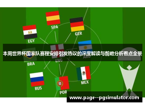 本周世界杯国家队赛程安排引发热议的深度解读与前瞻分析看点全景