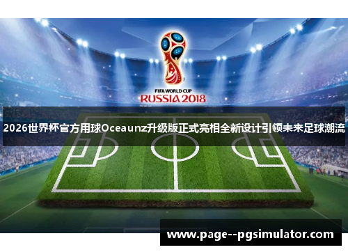 2026世界杯官方用球Oceaunz升级版正式亮相全新设计引领未来足球潮流