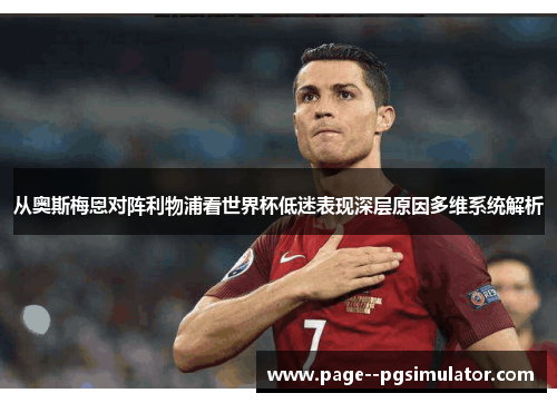 从奥斯梅恩对阵利物浦看世界杯低迷表现深层原因多维系统解析 从奥斯梅恩对阵利物浦看世界杯低迷表现深层原因多维系统解析