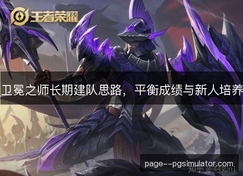 卫冕之师长期建队思路,平衡成绩与新人培养 卫冕之师长期建队思路,平衡成绩与新人培养