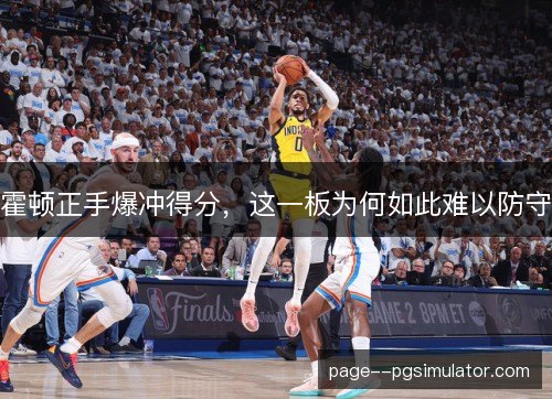 霍顿正手爆冲得分，这一板为何如此难以防守