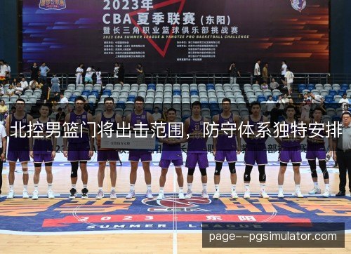 北控男篮门将出击范围，防守体系独特安排
